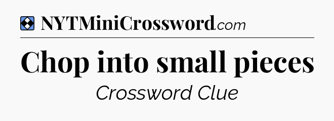 Solution: Chop into small pieces - NYT Mini Crossword