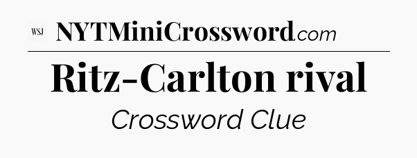Ritz-Carlton rival - WSJ Crossword