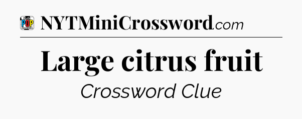 Large citrus fruit Crossword Clue