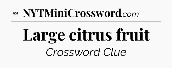 Large citrus fruit - WSJ Crossword