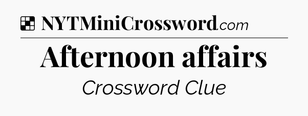 Solution: Afternoon affairs - NYT Crossword
