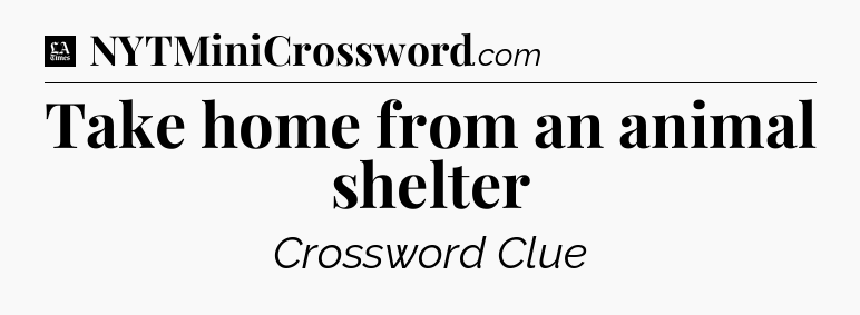 Take home from an animal shelter - LA Times Crossword