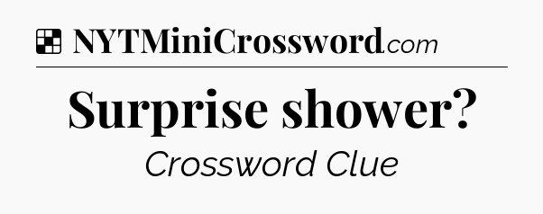 Solution: Surprise shower - NYT Crossword