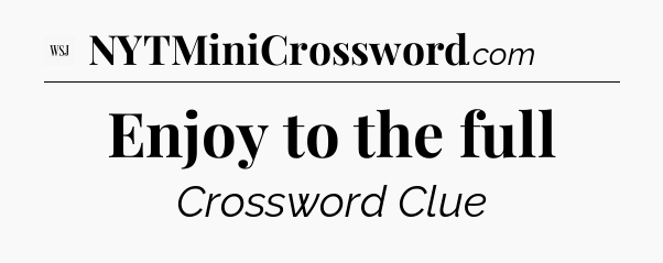 Enjoy to the full - WSJ Crossword