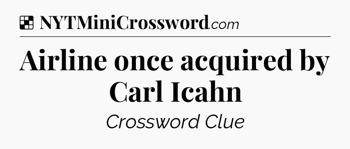 Solution: Airline once acquired by Carl Icahn - NYT Crossword