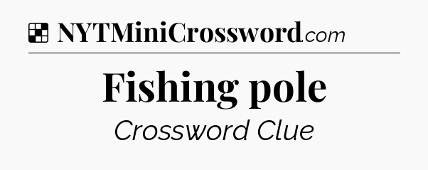 Solution: Fishing pole - NYT Crossword