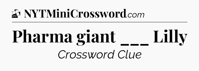 Pharma giant ___ Lilly - Daily Themed Classic Crossword