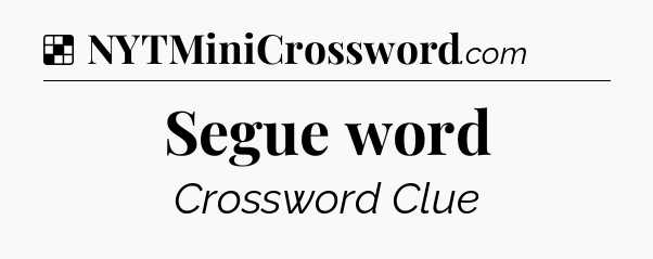 Solution: Segue word - NYT Crossword