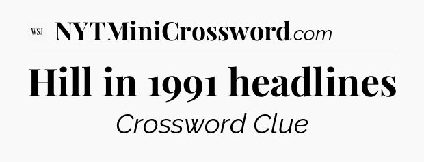 Hill in 1991 headlines - WSJ Crossword