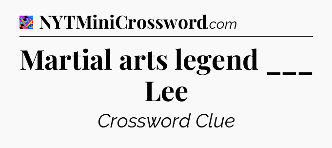 Martial arts legend ___ Lee Crossword Clue