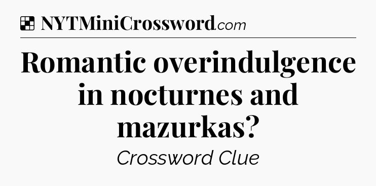 Solution: Romantic overindulgence in nocturnes and mazurkas - NYT Crossword