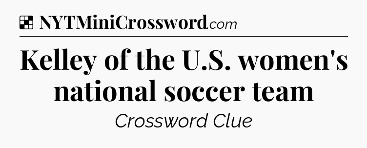 Solution: Kelley of the U.S. women's national soccer team - NYT Crossword
