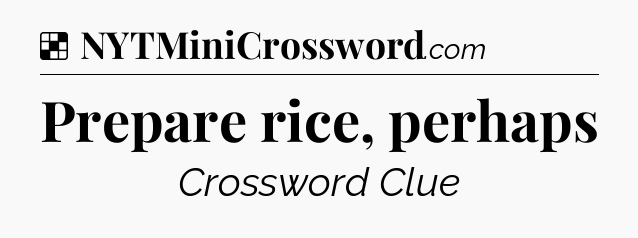 Solution: Prepare rice, perhaps - NYT Crossword