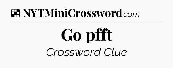 Solution: Go pfft - NYT Crossword