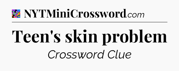 Teen's skin problem Crossword Clue