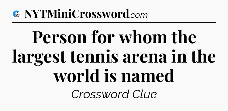 Person for whom the largest tennis arena in the world is named Crossword Clue