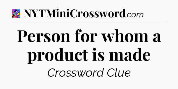 Person for whom a product is made Crossword Clue