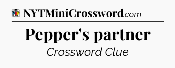 Pepper's partner Crossword Clue