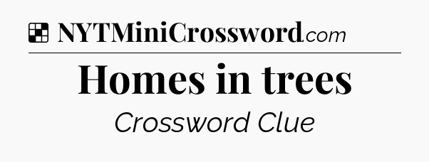 Solution: Homes in trees - NYT Crossword