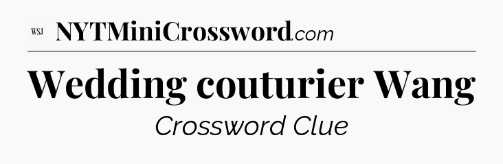 Wedding couturier Wang - WSJ Crossword