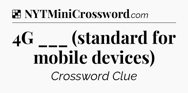Solution: 4G ___ (standard for mobile devices) - NYT Crossword