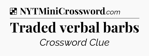 Solution: Traded verbal barbs - NYT Crossword