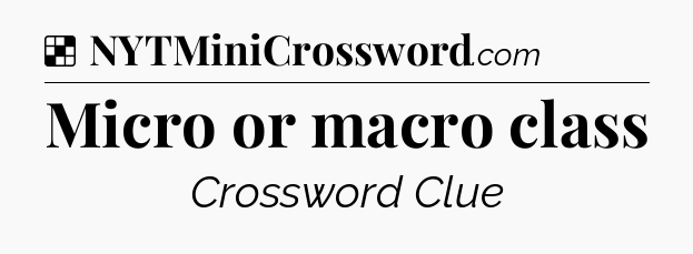 Solution: Micro or macro class - NYT Crossword