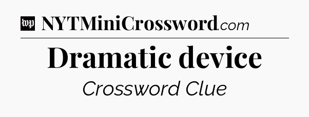 Dramatic device Crossword Clue