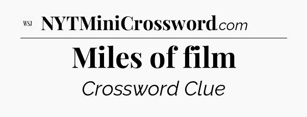 Miles of film - WSJ Crossword