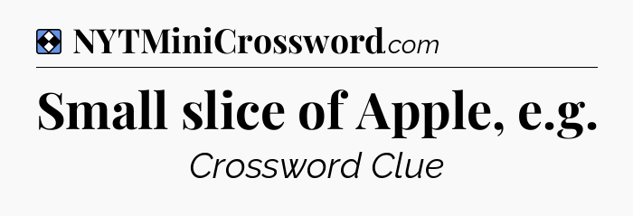 Solution: Small slice of Apple, e.g - NYT Mini Crossword