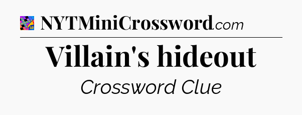 Villain's hideout Crossword Clue