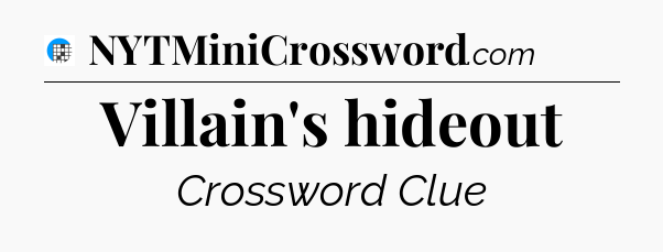 Villain's hideout Crossword Clue