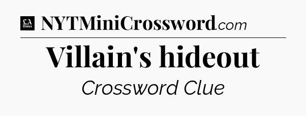 Villain's hideout - LA Times Crossword