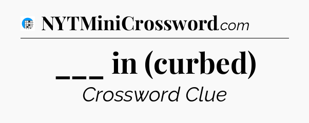 ___ in (curbed) Crossword Clue