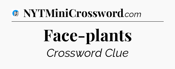 Face-plants Crossword Clue