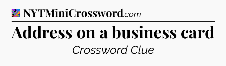 Address on a business card Crossword Clue