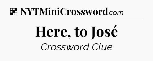 Solution: Here, to José - NYT Crossword