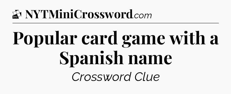 Popular card game with a Spanish name - Daily Themed Classic Crossword