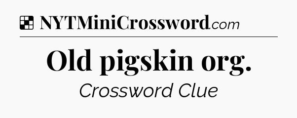Solution: Old pigskin org - NYT Crossword