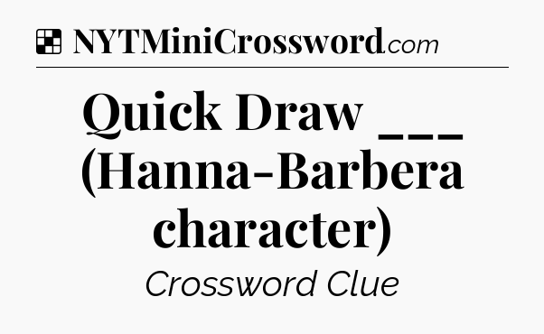 Solution: Quick Draw ___ (Hanna-Barbera character) - NYT Crossword