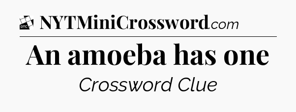 An amoeba has one - Daily Themed Classic Crossword