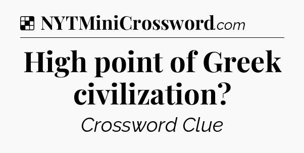 Solution: High point of Greek civilization - NYT Crossword