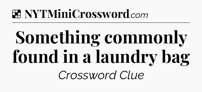 Solution: Something commonly found in a laundry bag - NYT Crossword