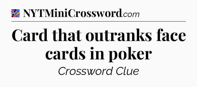 Card that outranks face cards in poker Crossword Clue