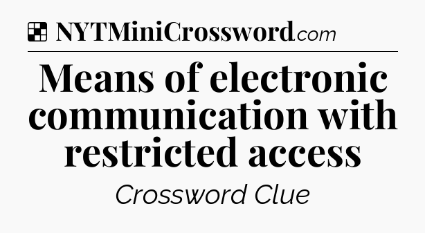 Solution: Means of electronic communication with restricted access - NYT Crossword
