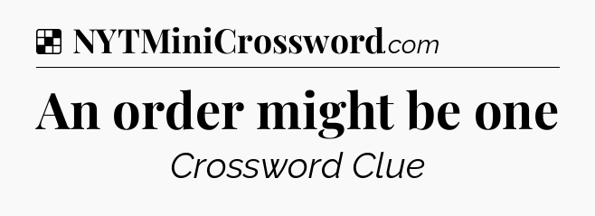 Solution: An order might be one - NYT Crossword