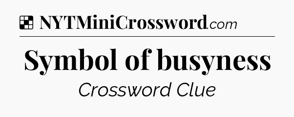 Solution: Symbol of busyness - NYT Crossword