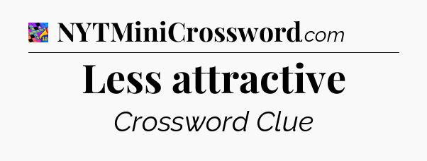 Less attractive Crossword Clue