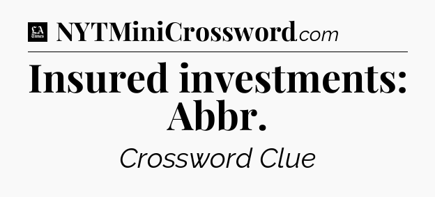 Insured investments: Abbr - LA Times Crossword