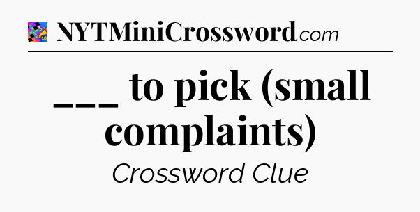 ___ to pick (small complaints) Crossword Clue
